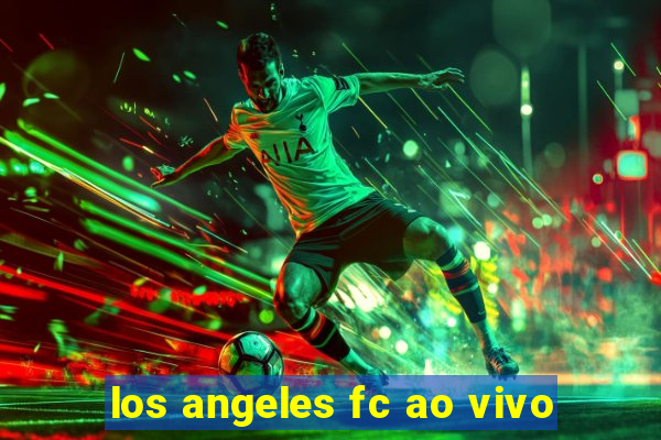 los angeles fc ao vivo